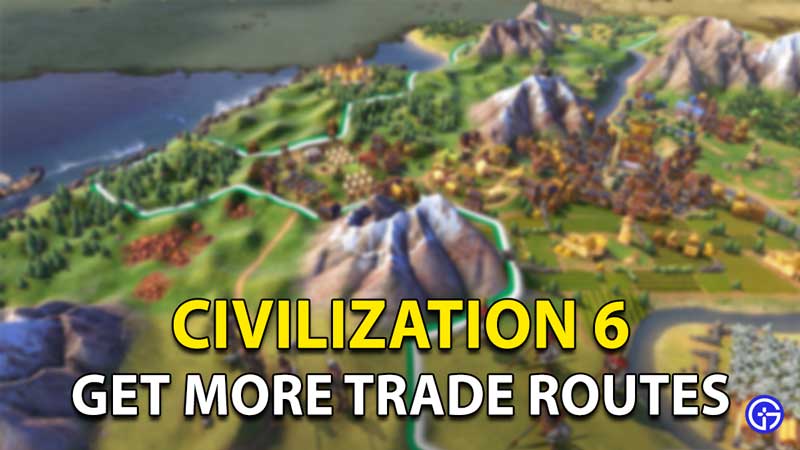 Civilization 6 Trade Routes How To Get More Trader Units?