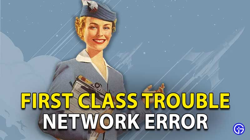 First Class Trouble Network Error Fix Solution: 100% Working Fix