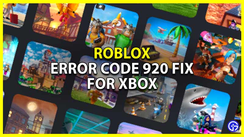 how to fix roblox error code 920 for xbox