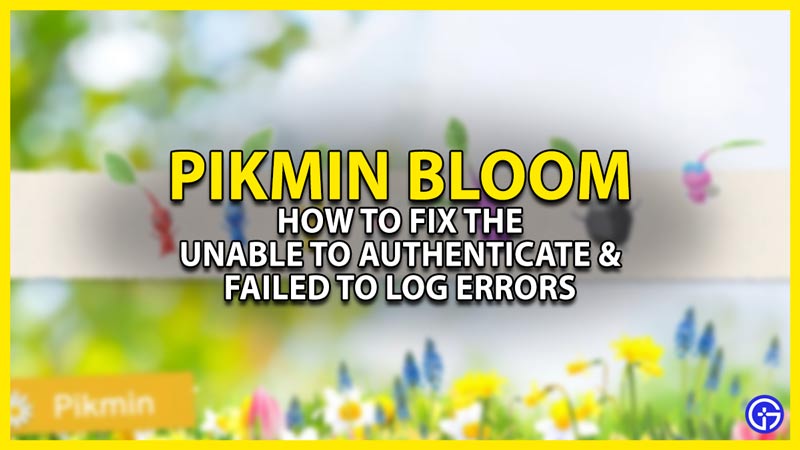 how to fix the unable to authenticate and failed to log in errors in pikmin bloom