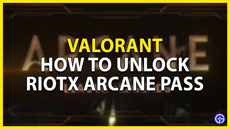 how to unlock riotx arcane pass in valorant