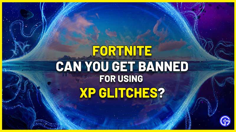 Can You Get Banned For Doing XP Glitches In Fortnite