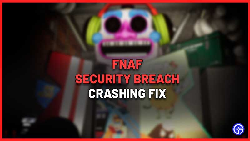 How to Fix FNAF Security Breach Crashing to Desktop at Launch Error