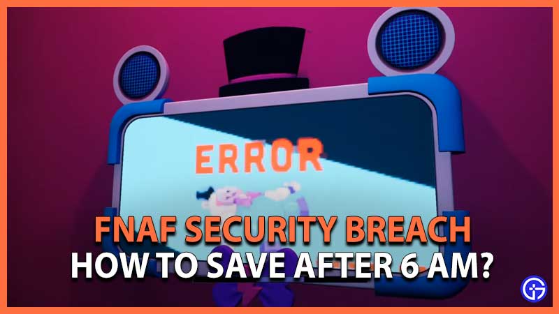 FNaF Security Breach How To Save After 6 AM