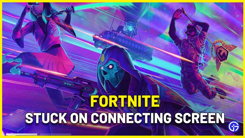 Fortnite Stuck On Connecting Screen Fix