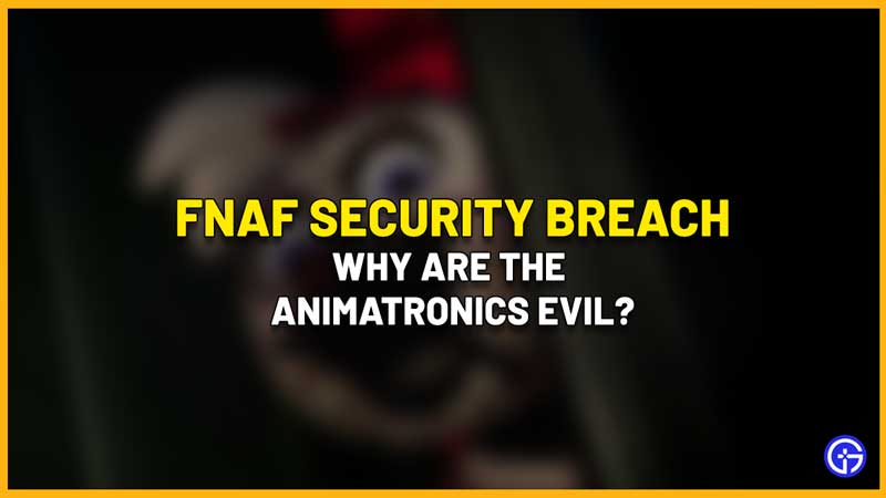 Why Are The Animatronics Evil In FNAF Security Breach