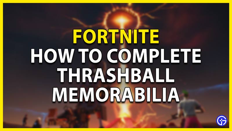 how to complete the thrashball memorabilia in fortnite