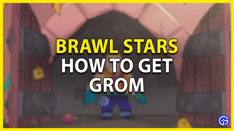 how to get grom in brawl stars