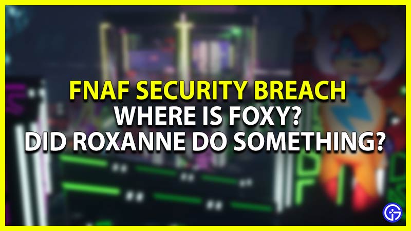 why is foxy not in five nights at freddy’s fnaf security breach