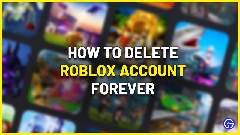 How To Delete A Roblox Account Forever