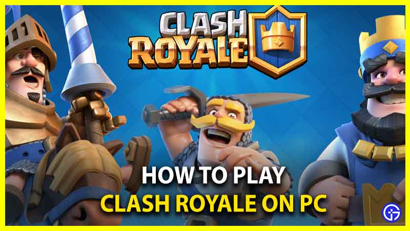How To Play Clash Royale On PC