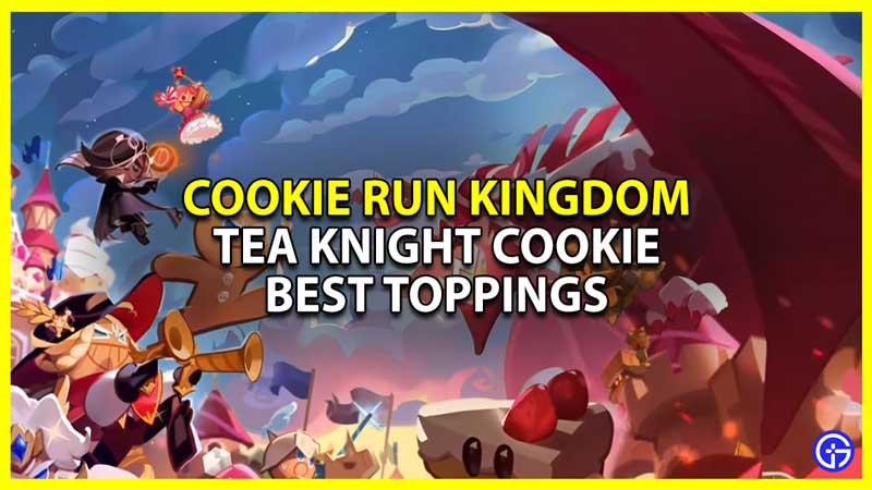 best toppings for tea knight cookie in cookie run kingdom crk