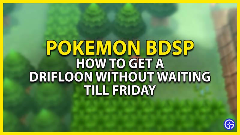 how to get drifloon without waiting till friday in pokemon bdsp