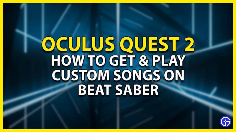how to get & play custom songs on beat saber for the oculus quest 2