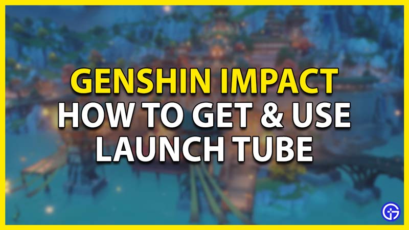 how to get & use launch tube fireworks gadget in genshin impact