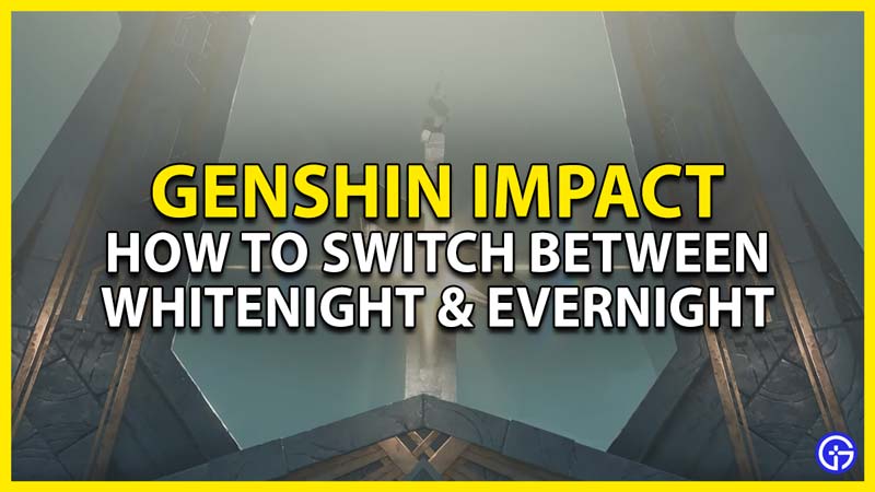 how to switch between whitenight & evernight in genshin impact