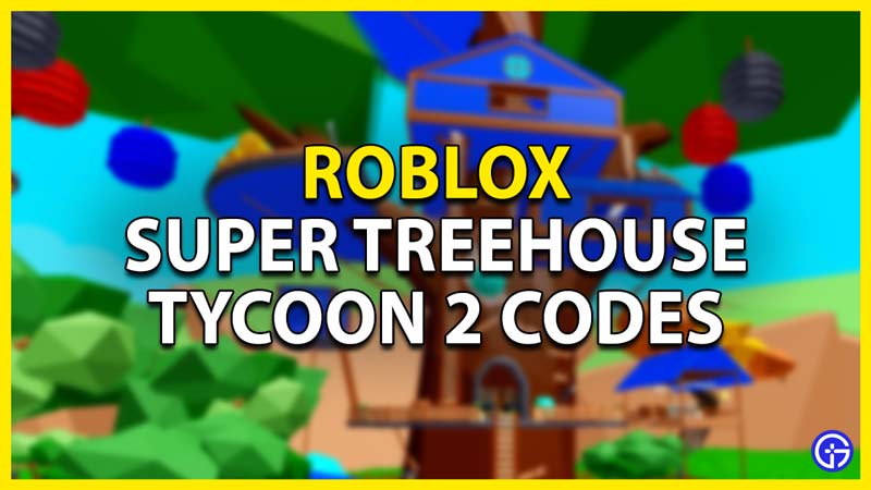 super treehouse tycoon 2 codes roblox