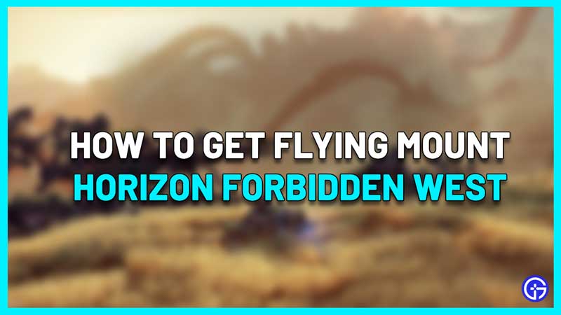 Horizon Forbidden West How To Get Flying Machine Mount