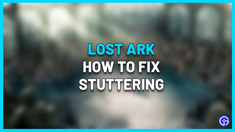 How To Fix Stuttering In Lost Ark