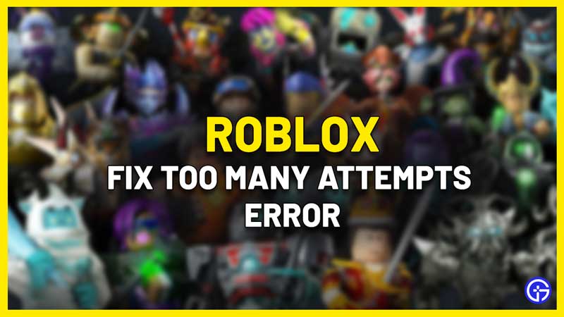How To Fix Too Many Attempts Roblox Error