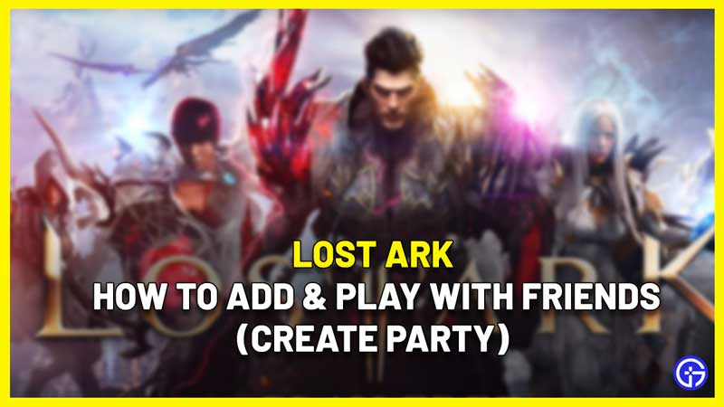 how to play lost ark with friends create party