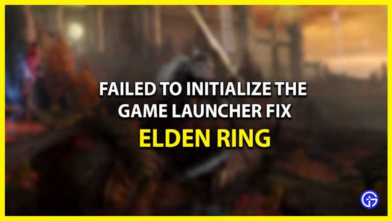 Fix Elden Ring Failed To Initialize Game Launcher Error Gamer Tweak