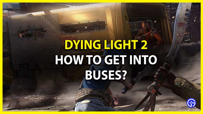 how to get into buses dying light 2