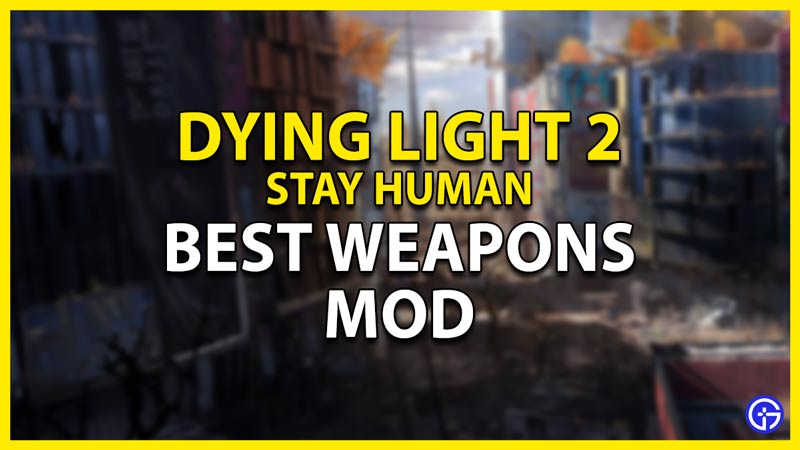 best weapon mods in dying light 2
