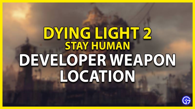 developer weapon's location in dying light 2