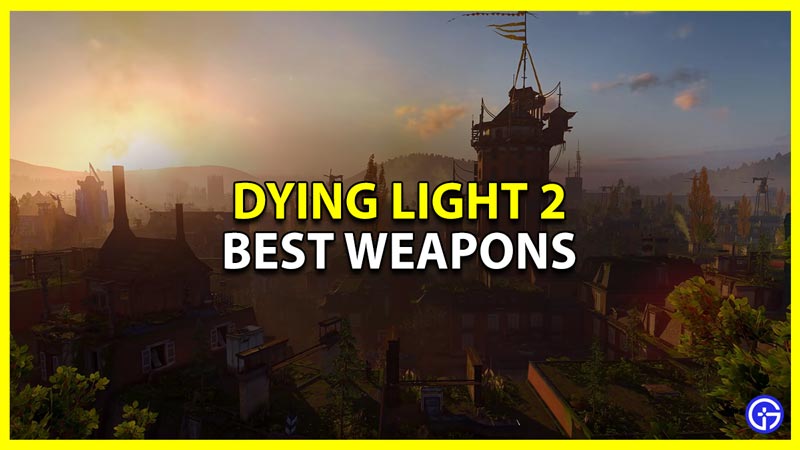 dying light 2 best weapons