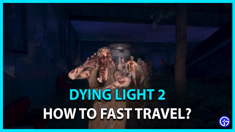 dying light 2 how to fast travel