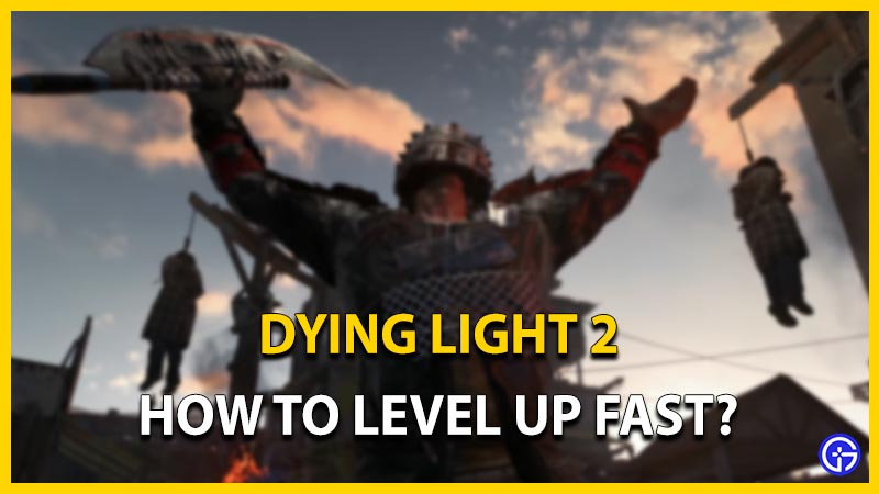 dying light 2 how to level up fast
