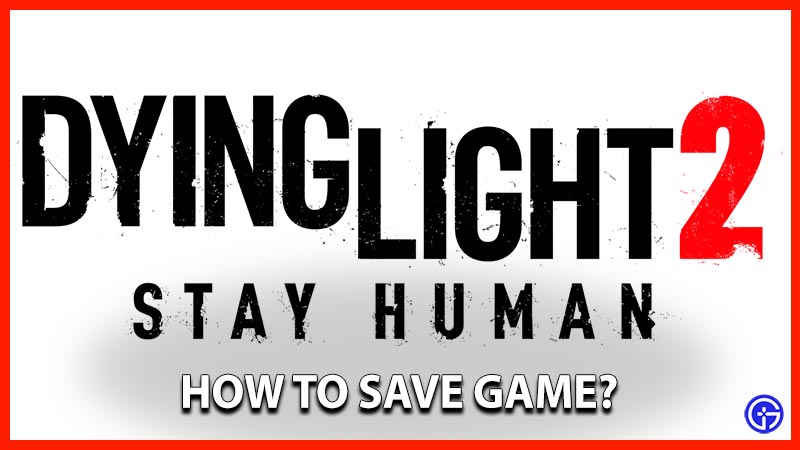 dying light 2 how to save game