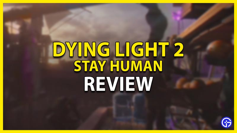dying light 2 stay human review