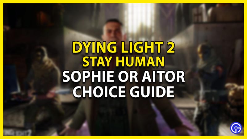 dying light 2 the raid mission sophie or aitor choice