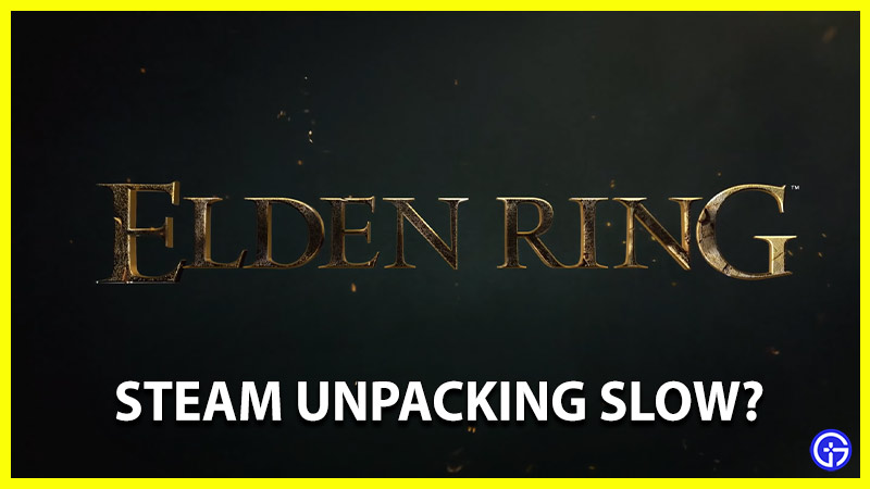 elden ring steam unpacking slow fix and what does it mean