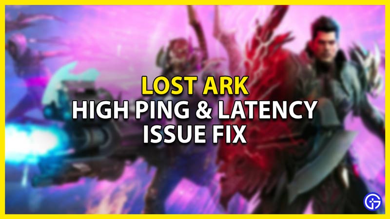 how to fix the high ping & latency issues in lost ark
