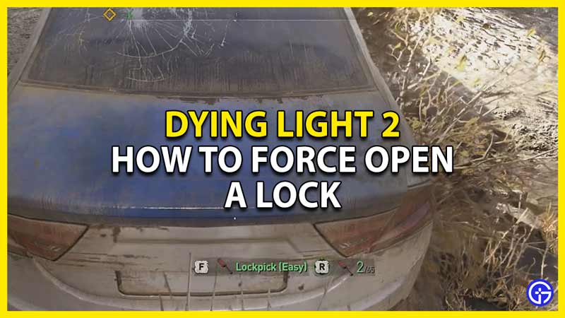 how to force open locks in dying light 2
