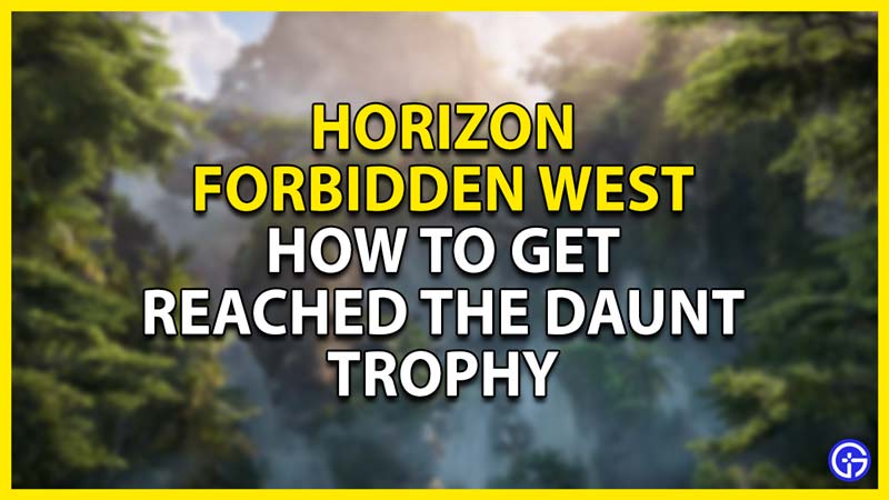 how to get the reached the daunt trophy in horizon forbidden west