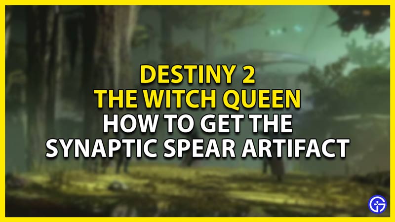 how to get the synaptic spear artifact in destiny 2 the witch queen