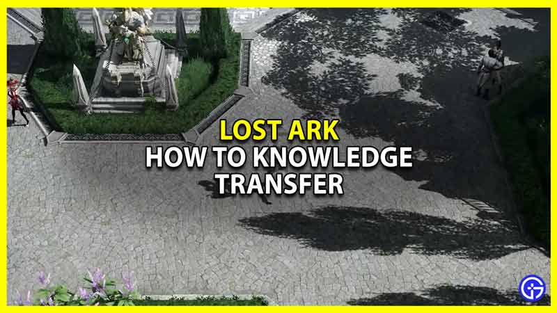 lost ark knowledge transfer complete guide