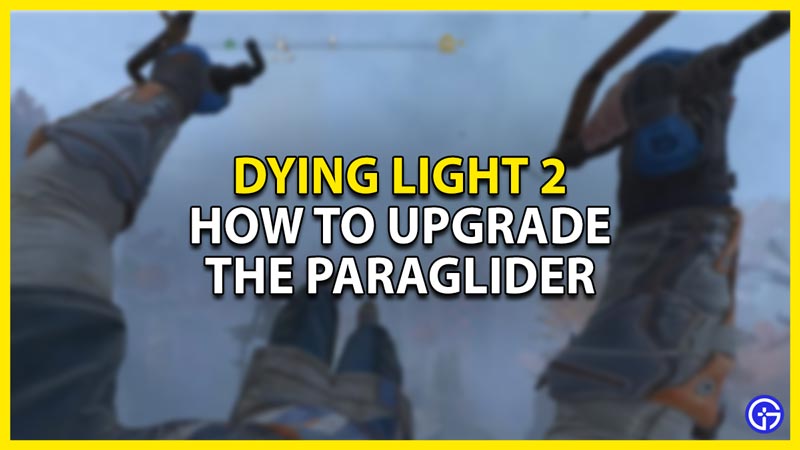 how to upgrade the paraglider in dying light 2
