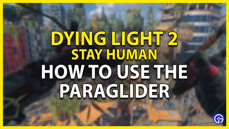 how to use paraglider dying light 2 stay human