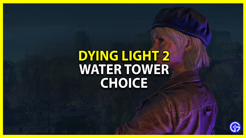 dying light 2 water tower choice