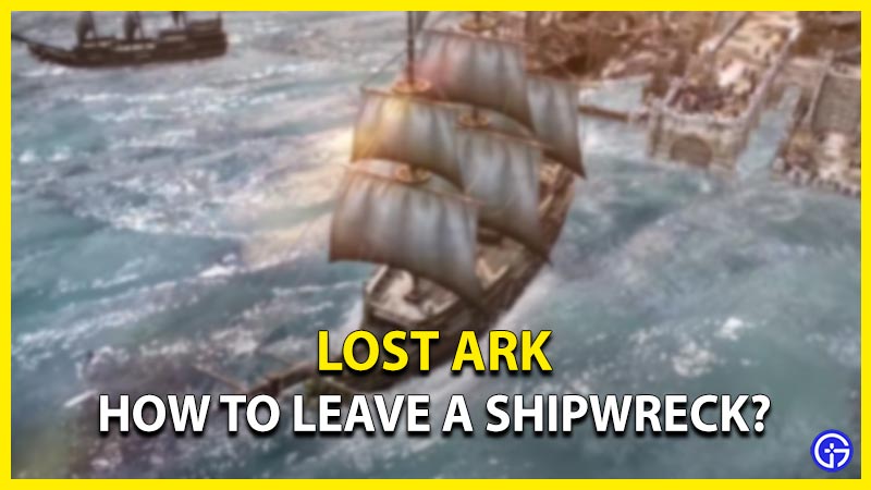 how to leave a shipwreck in lost ark