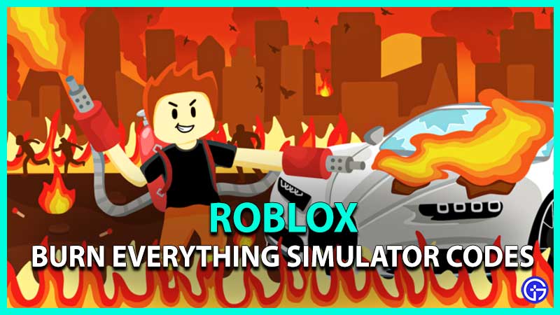 Burn Everything Simulator Codes
