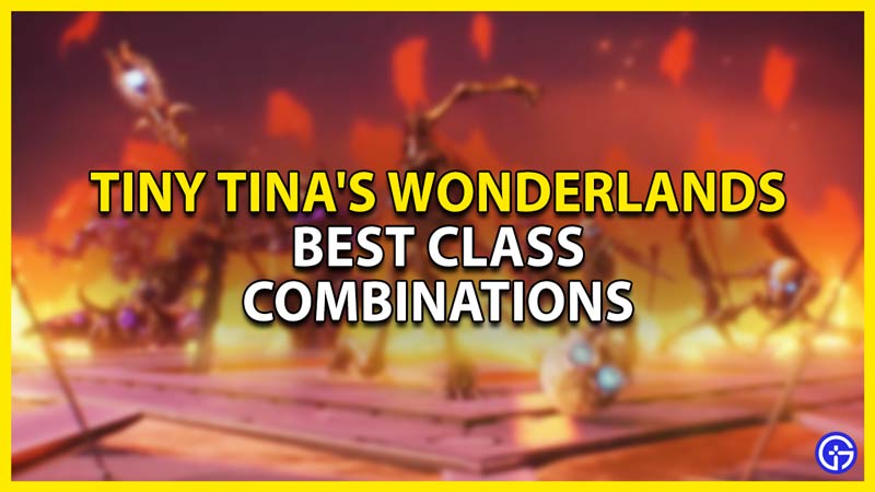 best class combinations in tiny tina's wonderlands