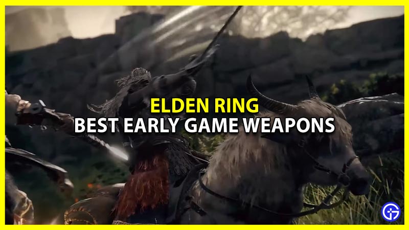 list of best early game weapons for elden ring and how to get better weapons