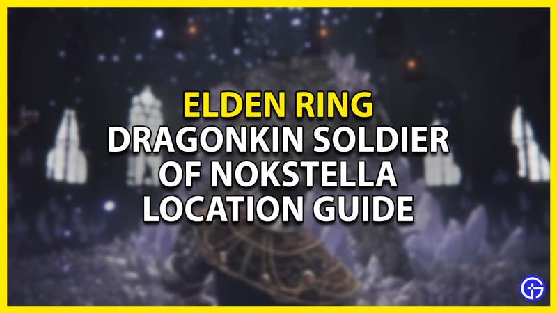 elden ring dragonkin soldier of nokstella location guide