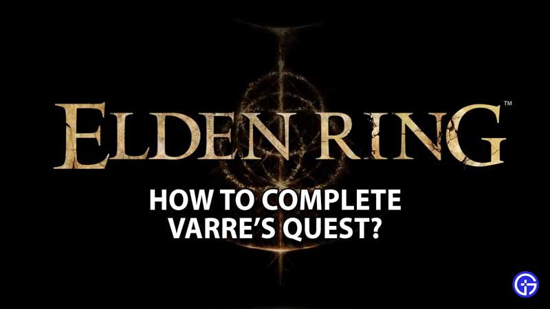 elden-ring-how-to-complete-varre-quest-guide